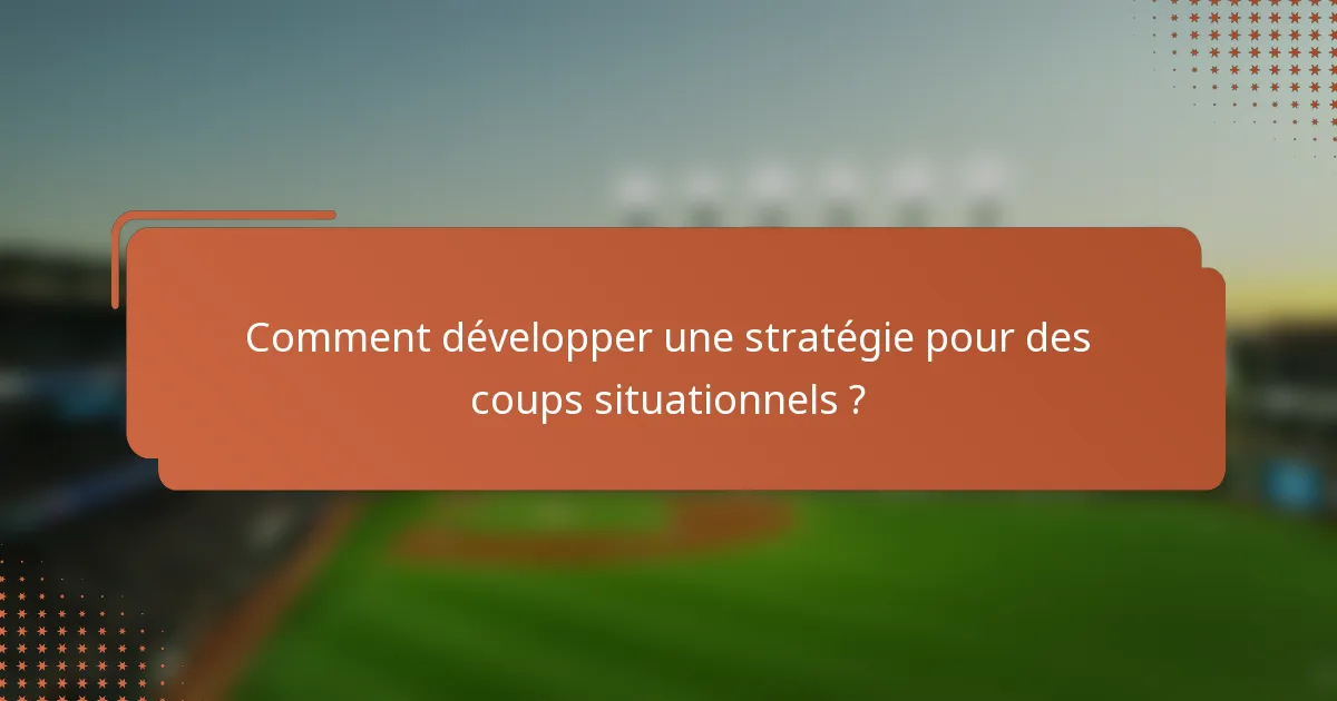 Comment développer une stratégie pour des coups situationnels ?