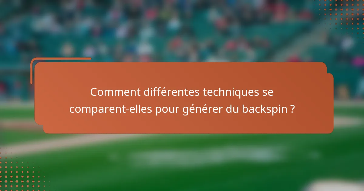 Comment différentes techniques se comparent-elles pour générer du backspin ?