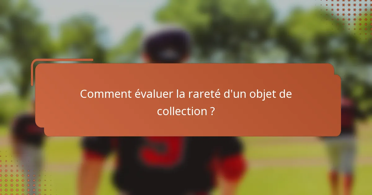 Comment évaluer la rareté d'un objet de collection ?