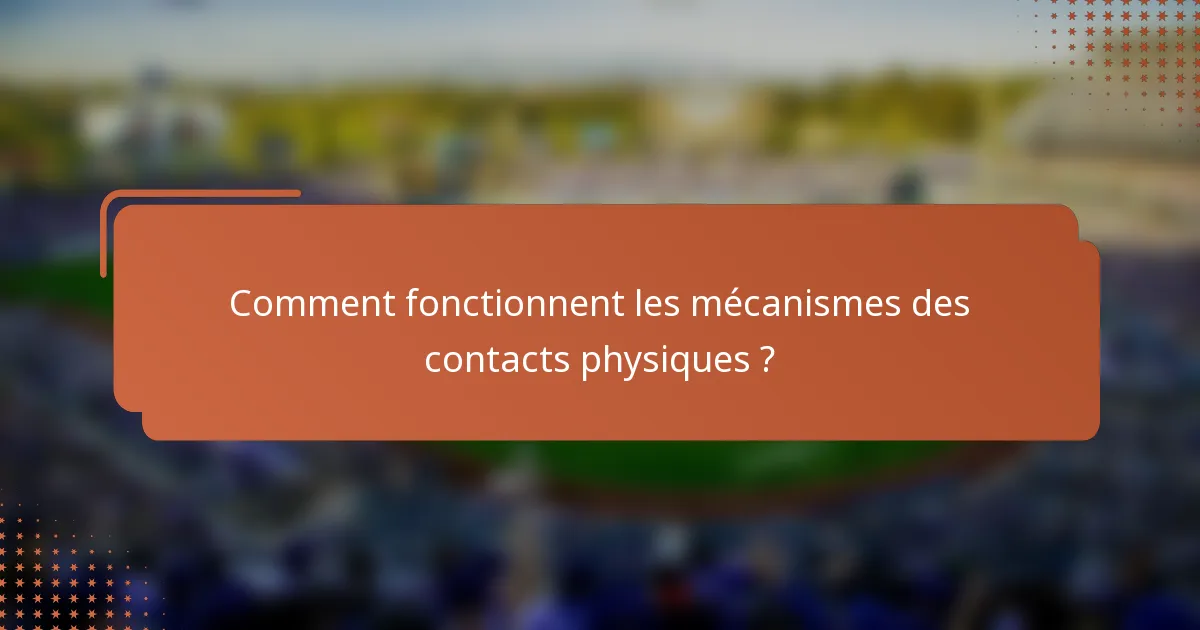 Comment fonctionnent les mécanismes des contacts physiques ?