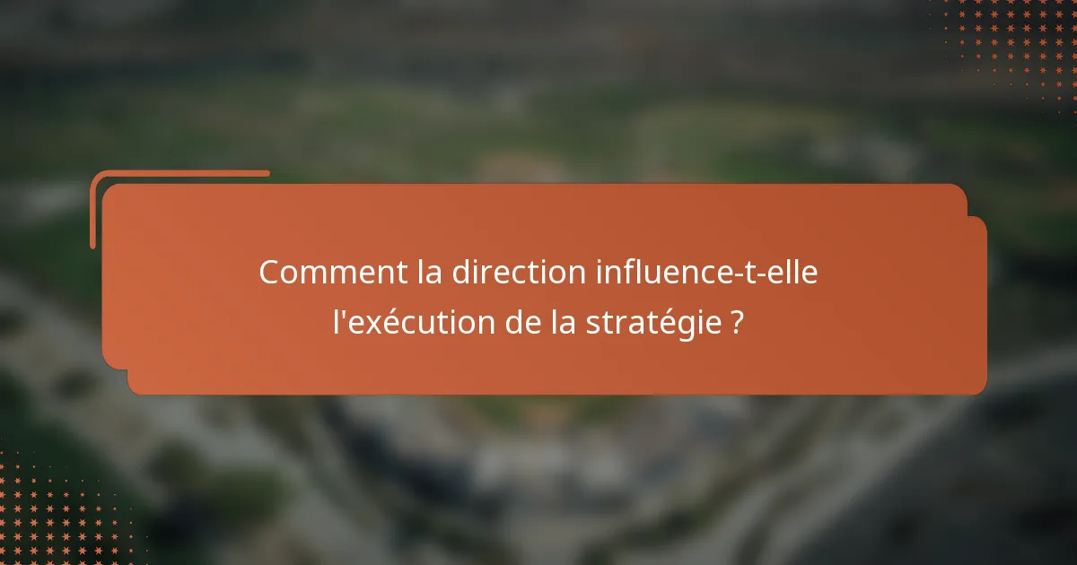 Comment la direction influence-t-elle l'exécution de la stratégie ?
