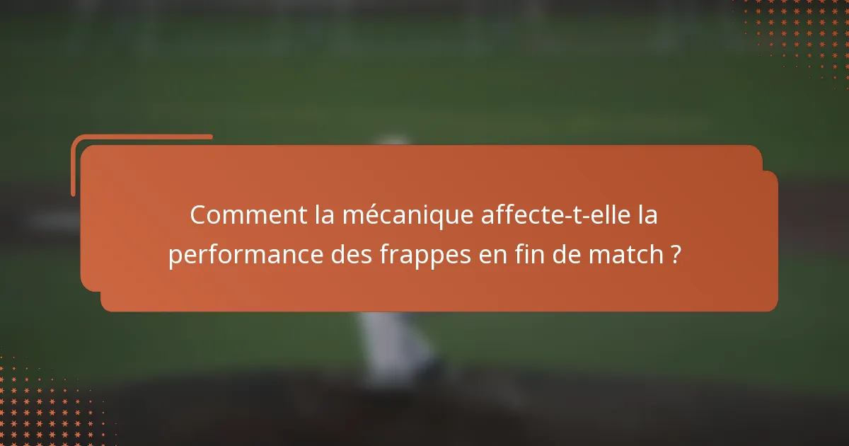 Comment la mécanique affecte-t-elle la performance des frappes en fin de match ?