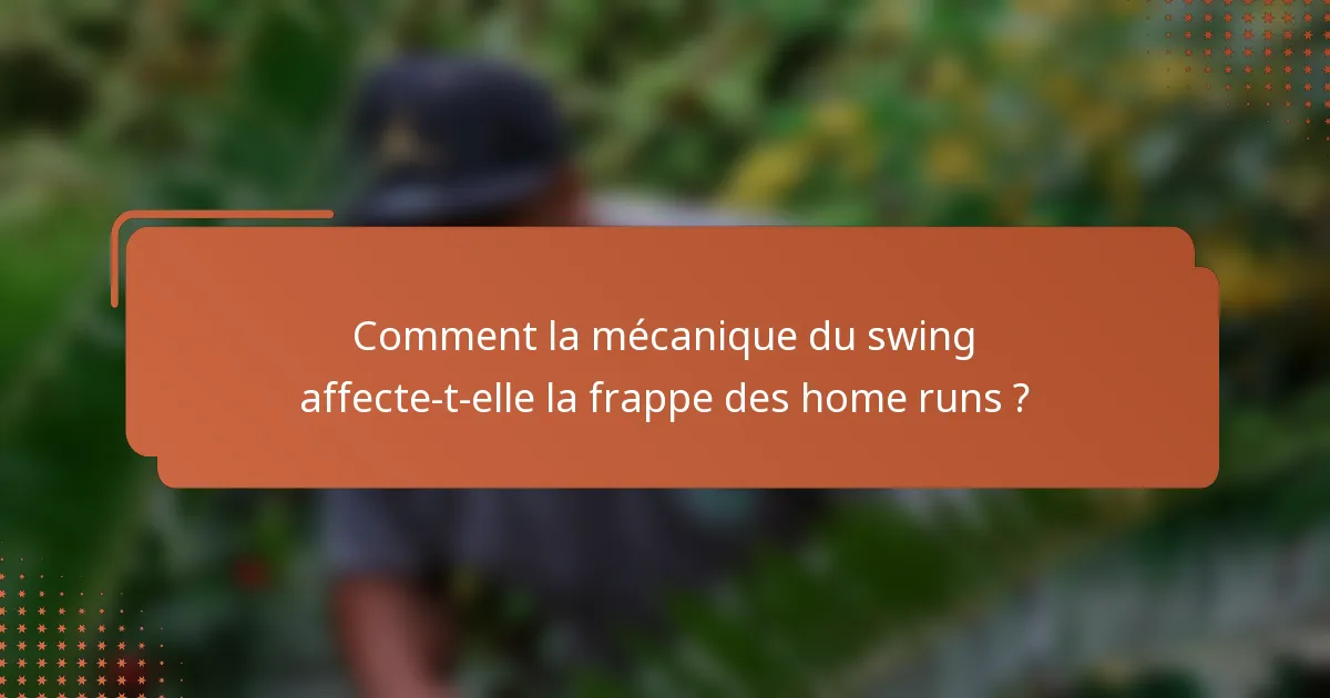 Comment la mécanique du swing affecte-t-elle la frappe des home runs ?