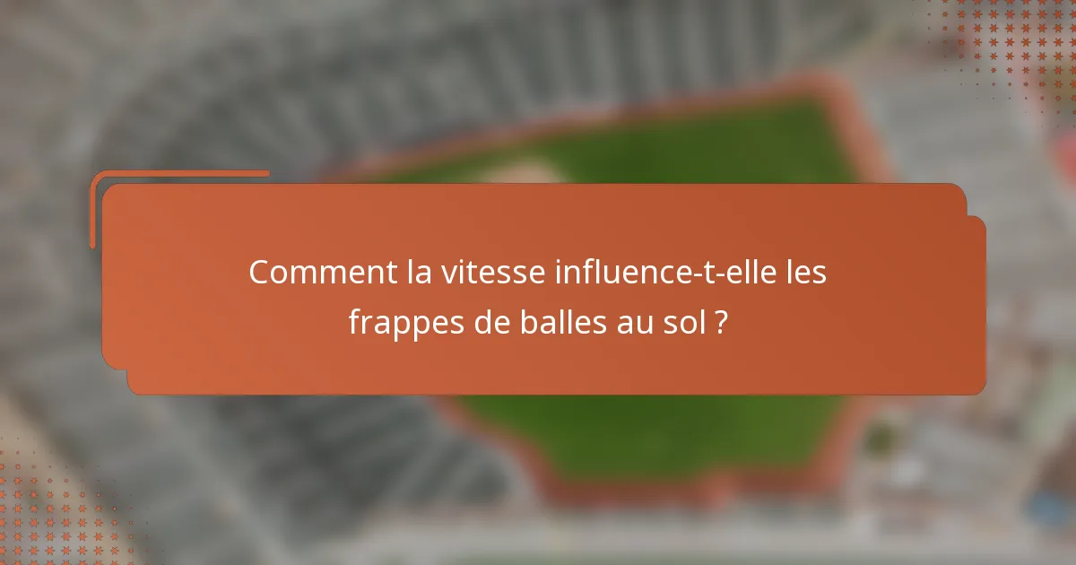 Comment la vitesse influence-t-elle les frappes de balles au sol ?