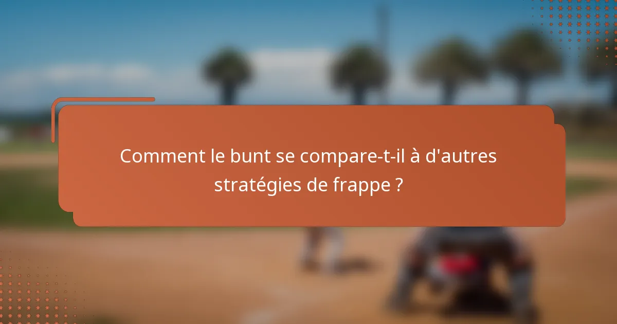 Comment le bunt se compare-t-il à d'autres stratégies de frappe ?