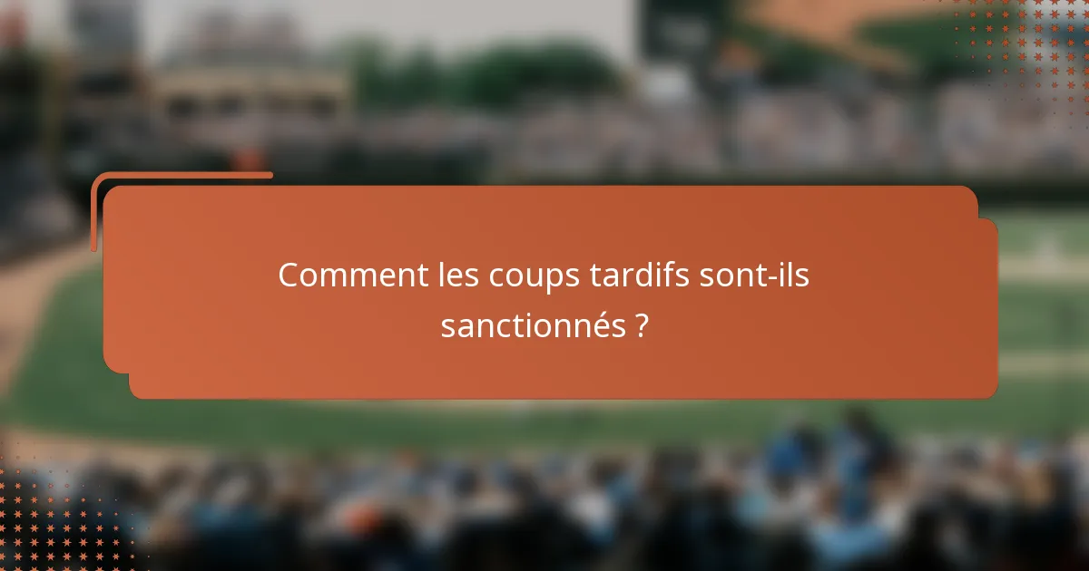 Comment les coups tardifs sont-ils sanctionnés ?
