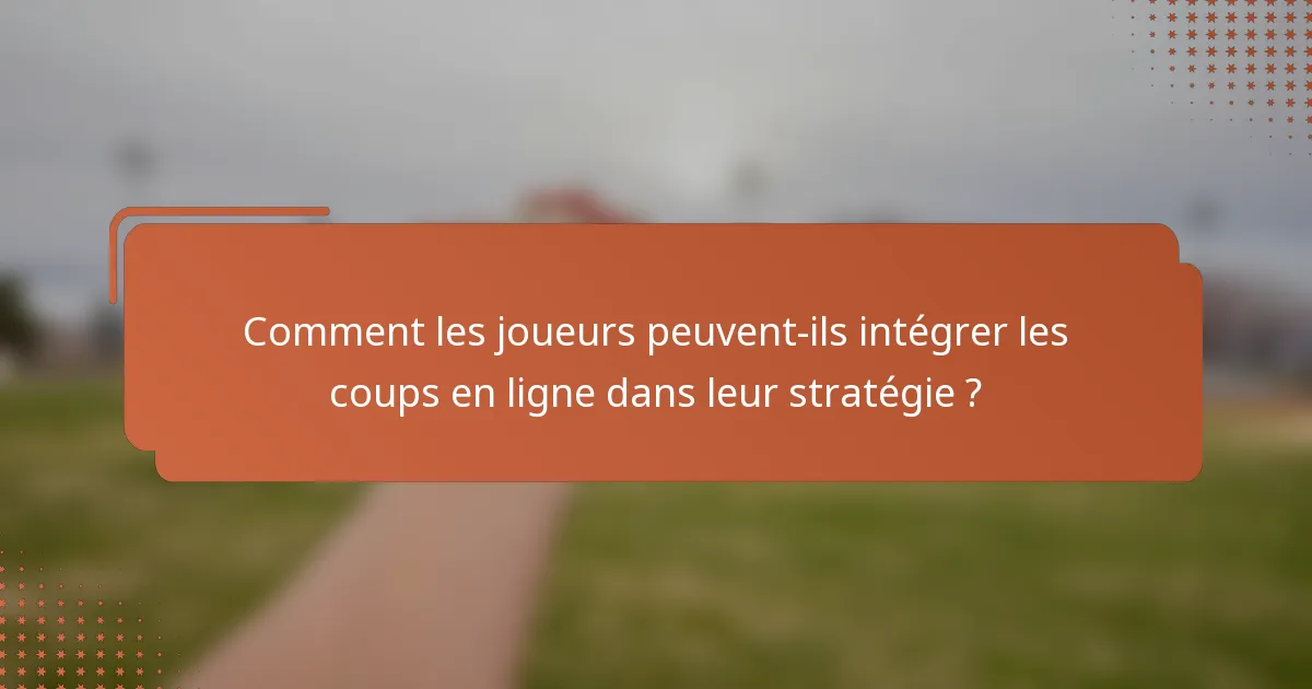 Comment les joueurs peuvent-ils intégrer les coups en ligne dans leur stratégie ?