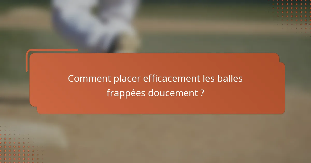 Comment placer efficacement les balles frappées doucement ?