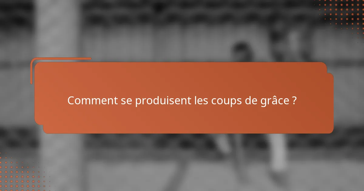 Comment se produisent les coups de grâce ?