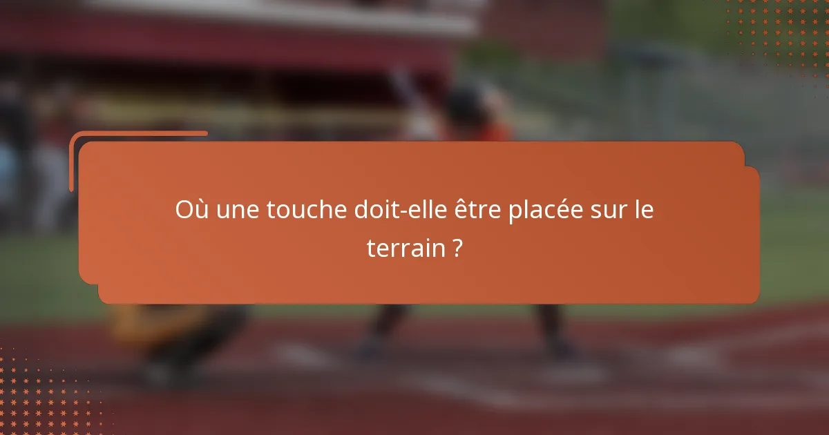 Où une touche doit-elle être placée sur le terrain ?