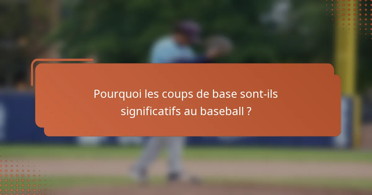 Pourquoi les coups de base sont-ils significatifs au baseball ?