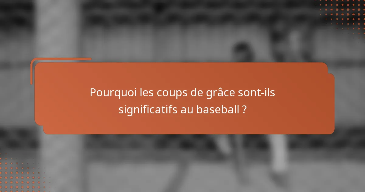 Pourquoi les coups de grâce sont-ils significatifs au baseball ?