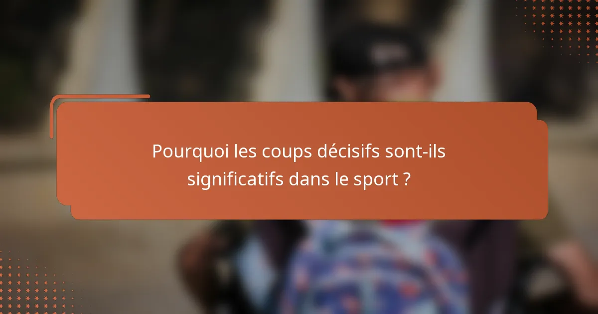 Pourquoi les coups décisifs sont-ils significatifs dans le sport ?