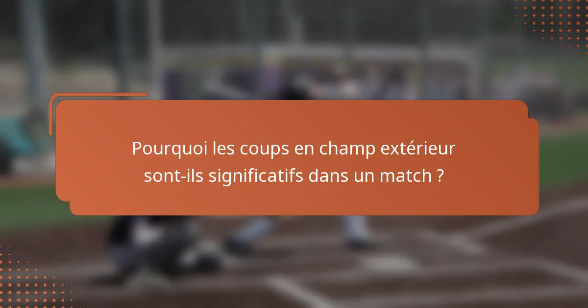 Pourquoi les coups en champ extérieur sont-ils significatifs dans un match ?
