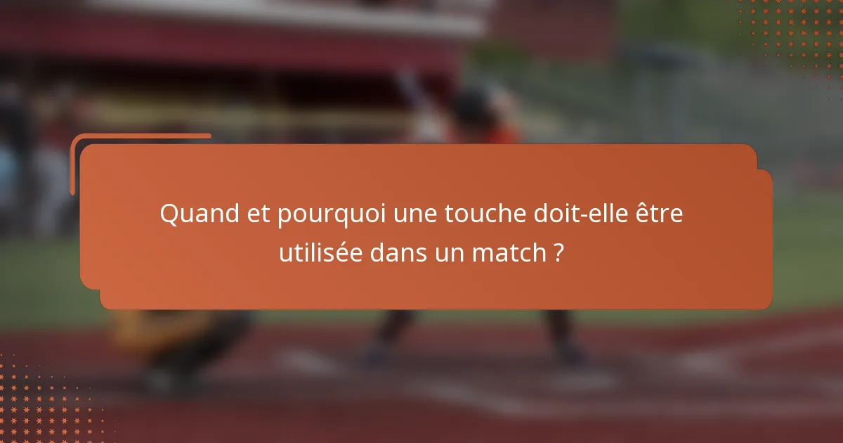 Quand et pourquoi une touche doit-elle être utilisée dans un match ?