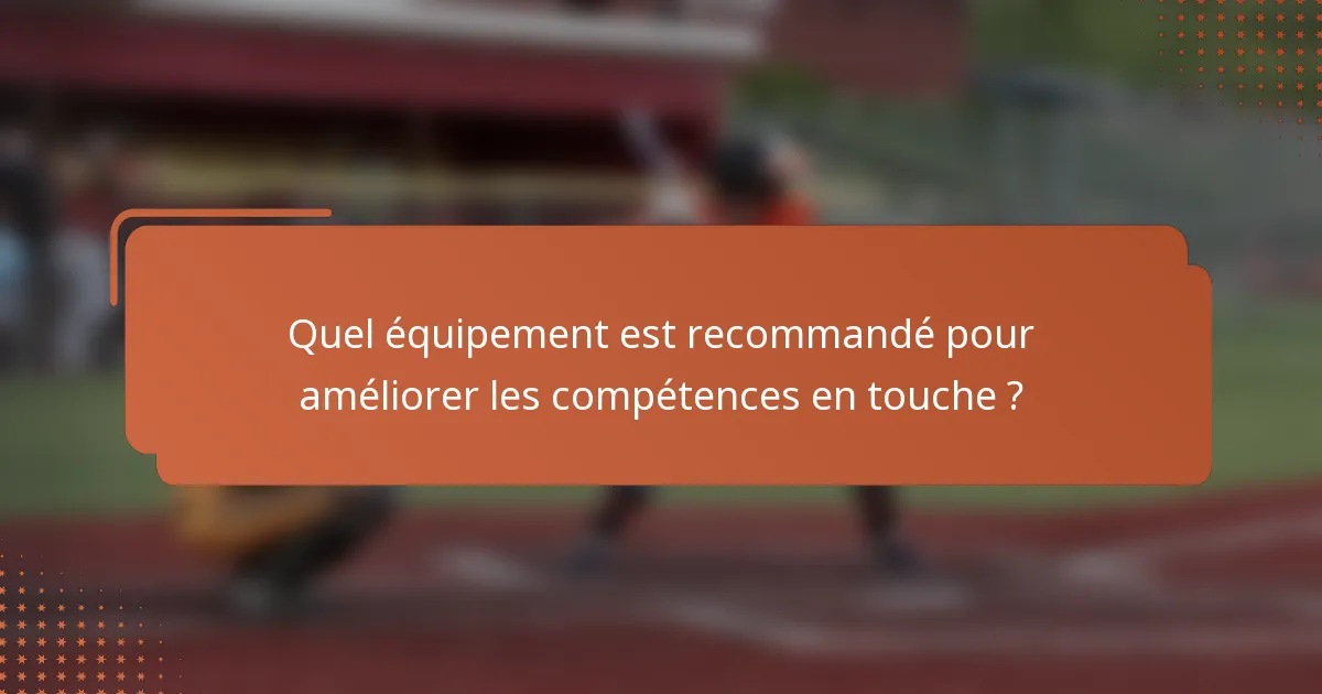 Quel équipement est recommandé pour améliorer les compétences en touche ?
