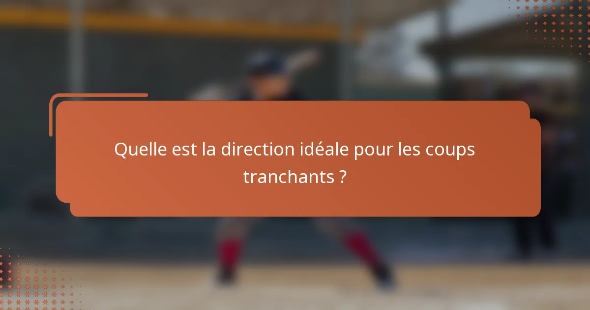 Quelle est la direction idéale pour les coups tranchants ?