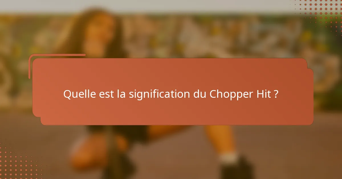 Quelle est la signification du Chopper Hit ?