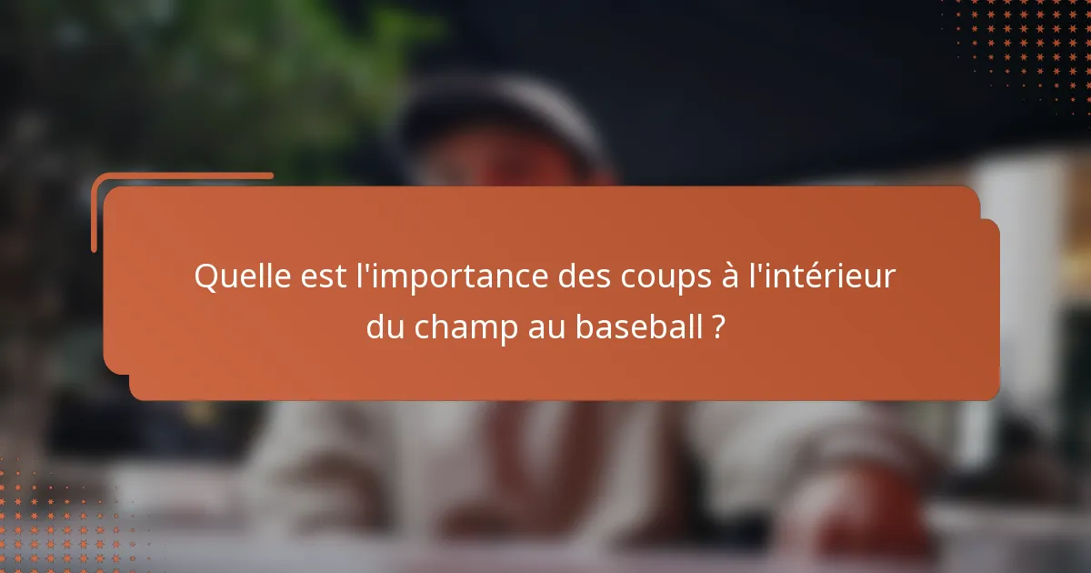 Quelle est l'importance des coups à l'intérieur du champ au baseball ?