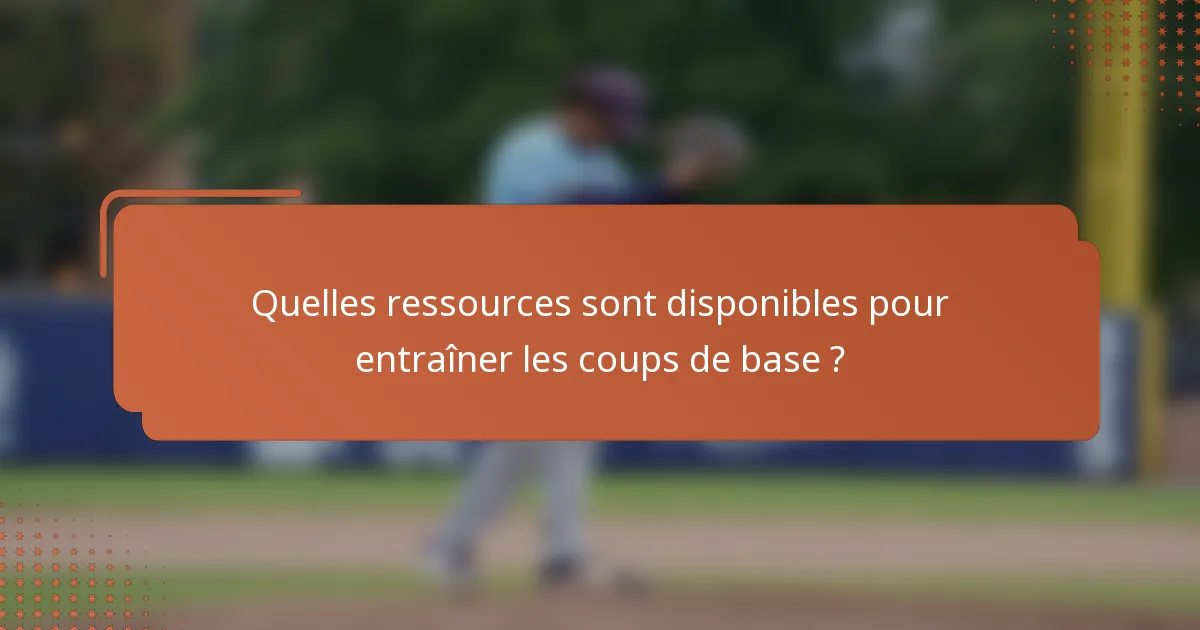 Quelles ressources sont disponibles pour entraîner les coups de base ?
