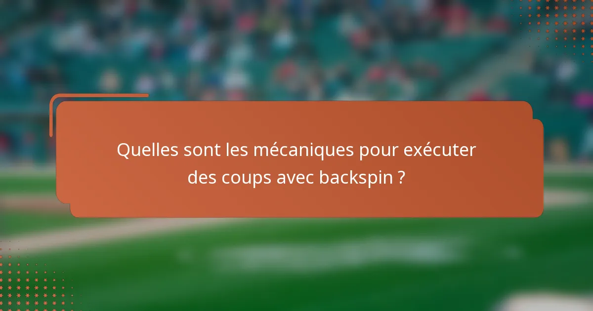 Quelles sont les mécaniques pour exécuter des coups avec backspin ?