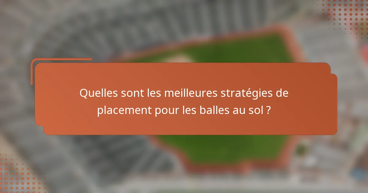 Quelles sont les meilleures stratégies de placement pour les balles au sol ?