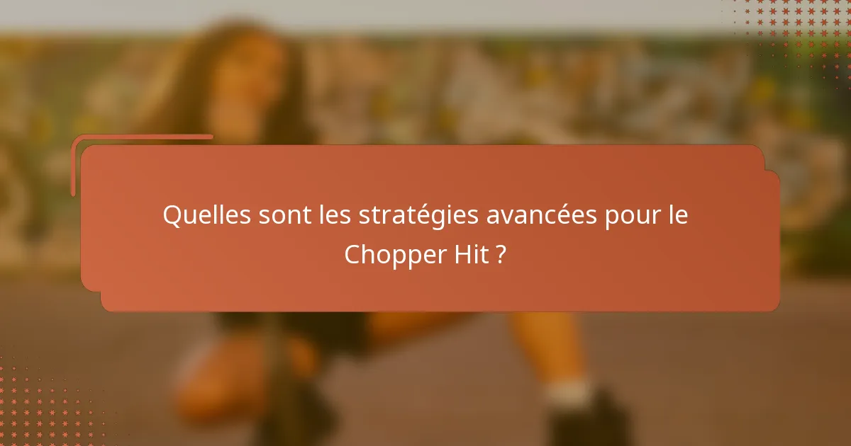 Quelles sont les stratégies avancées pour le Chopper Hit ?