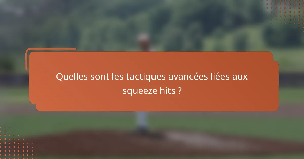 Quelles sont les tactiques avancées liées aux squeeze hits ?
