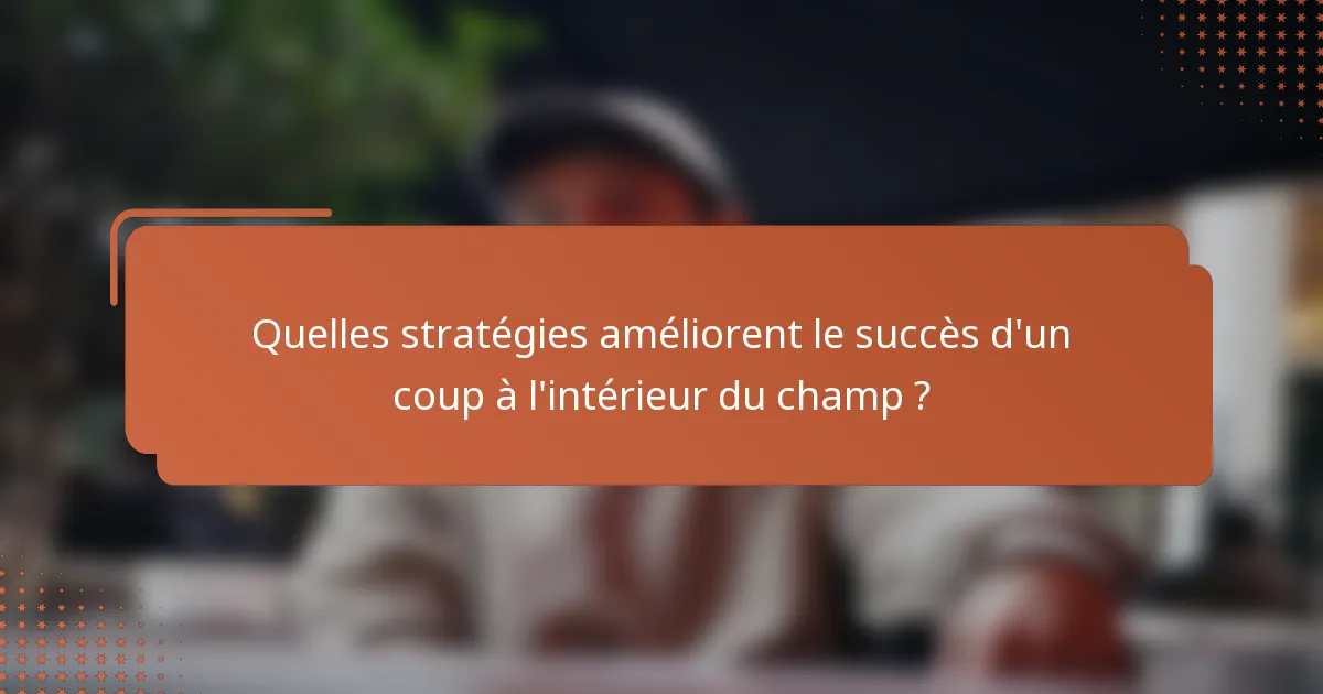 Quelles stratégies améliorent le succès d'un coup à l'intérieur du champ ?