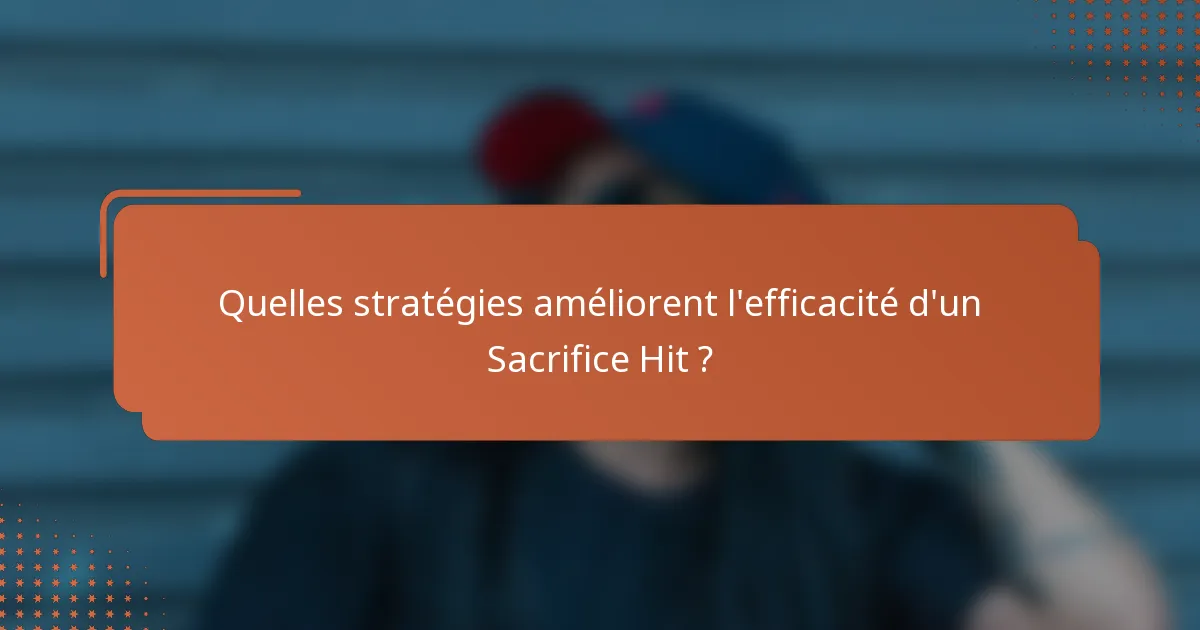 Quelles stratégies améliorent l'efficacité d'un Sacrifice Hit ?