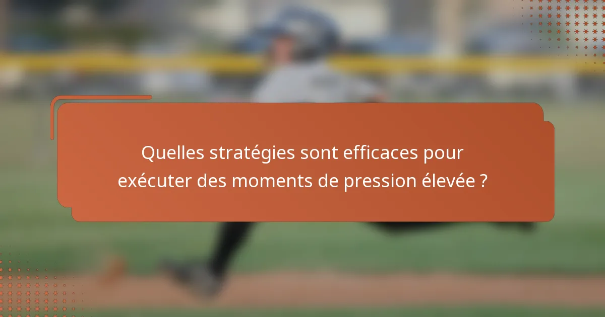 Quelles stratégies sont efficaces pour exécuter des moments de pression élevée ?