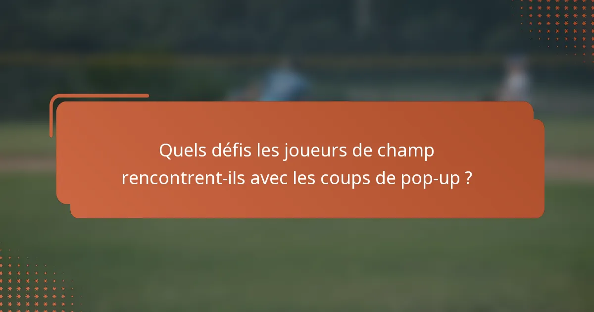 Quels défis les joueurs de champ rencontrent-ils avec les coups de pop-up ?