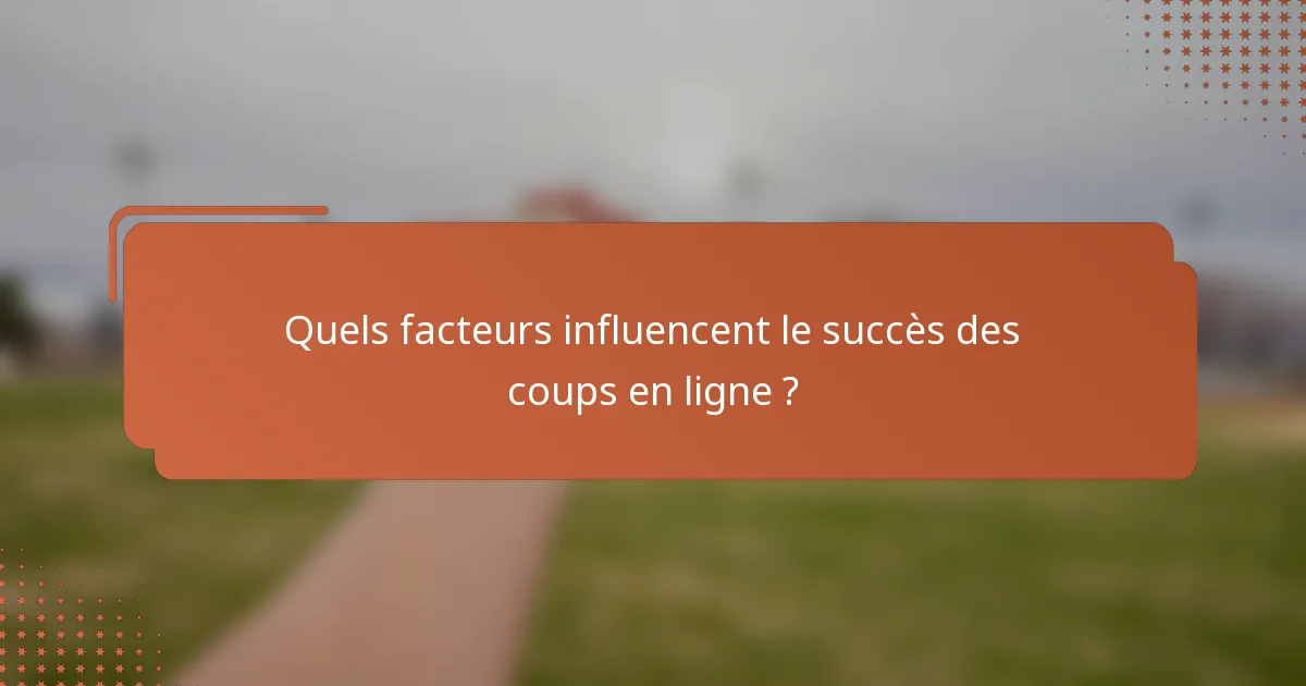 Quels facteurs influencent le succès des coups en ligne ?