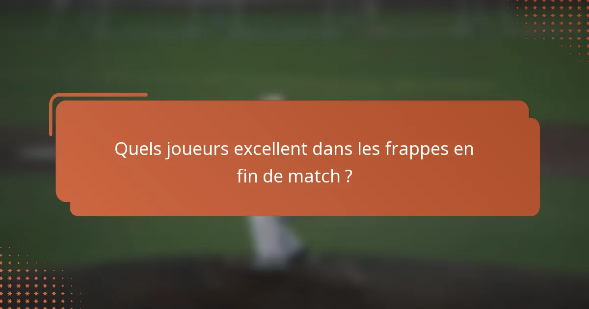 Quels joueurs excellent dans les frappes en fin de match ?