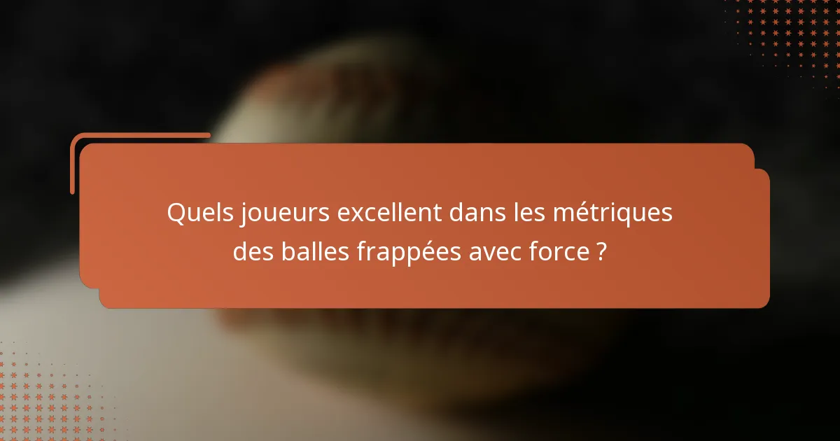 Quels joueurs excellent dans les métriques des balles frappées avec force ?