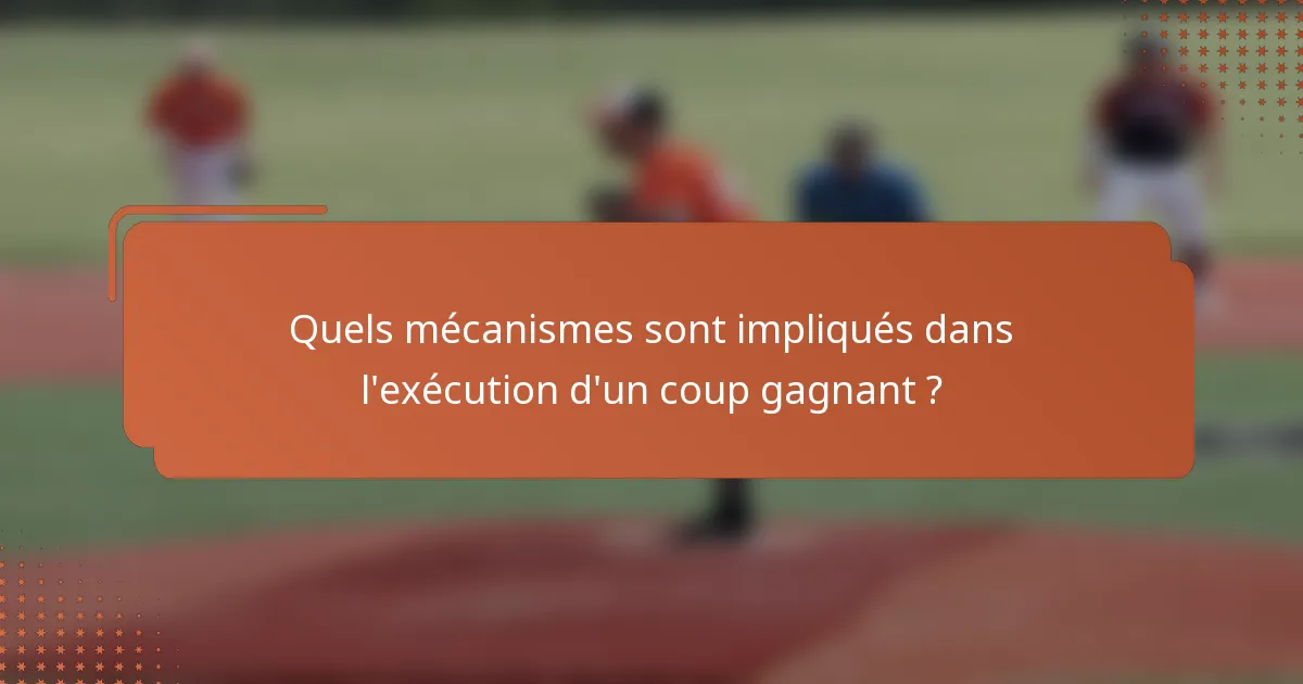 Quels mécanismes sont impliqués dans l'exécution d'un coup gagnant ?