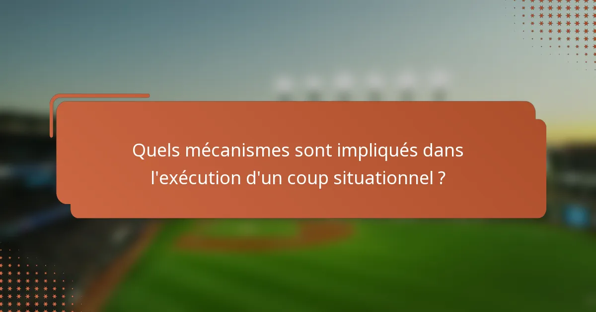 Quels mécanismes sont impliqués dans l'exécution d'un coup situationnel ?