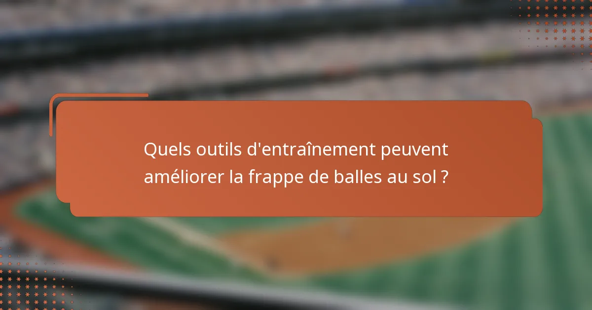 Quels outils d'entraînement peuvent améliorer la frappe de balles au sol ?