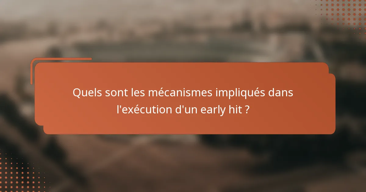 Quels sont les mécanismes impliqués dans l'exécution d'un early hit ?